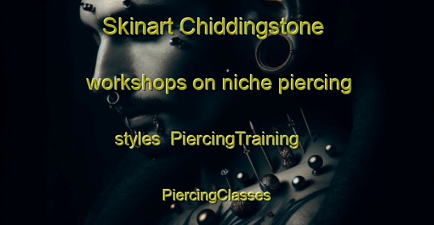 Skinart Chiddingstone workshops on niche piercing styles | #PiercingTraining #PiercingClasses #SkinartTraining-United Kingdom