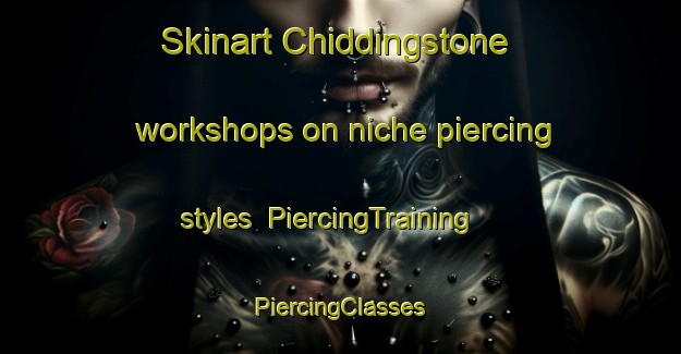 Skinart Chiddingstone workshops on niche piercing styles | #PiercingTraining #PiercingClasses #SkinartTraining-United Kingdom