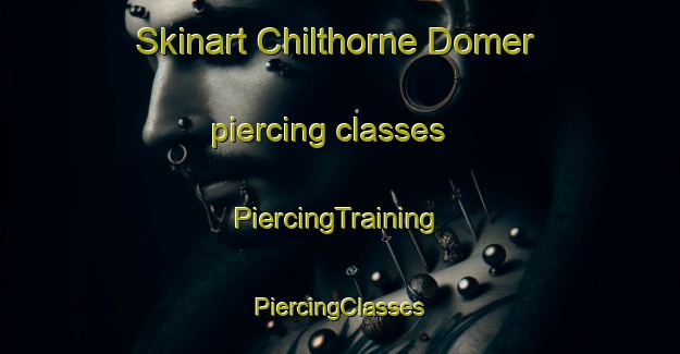 Skinart Chilthorne Domer piercing classes | #PiercingTraining #PiercingClasses #SkinartTraining-United Kingdom