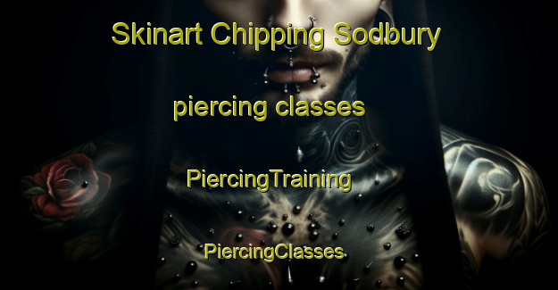 Skinart Chipping Sodbury piercing classes | PiercingTraining | PiercingClasses | SkinartTraining-United Kingdom