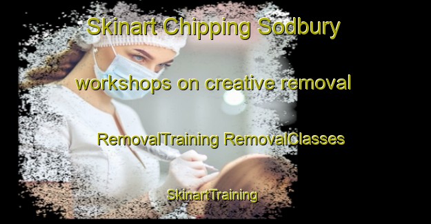 Skinart Chipping Sodbury workshops on creative removal | #RemovalTraining #RemovalClasses #SkinartTraining-United Kingdom