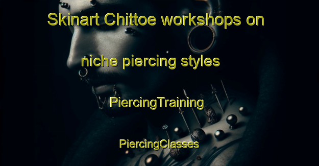 Skinart Chittoe workshops on niche piercing styles | #PiercingTraining #PiercingClasses #SkinartTraining-United Kingdom