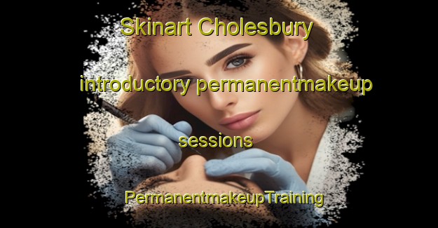 Skinart Cholesbury introductory permanentmakeup sessions | PermanentmakeupTraining | PermanentmakeupClasses | SkinartTraining-United Kingdom