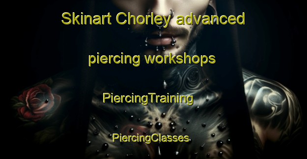 Skinart Chorley advanced piercing workshops | PiercingTraining | PiercingClasses | SkinartTraining-United Kingdom