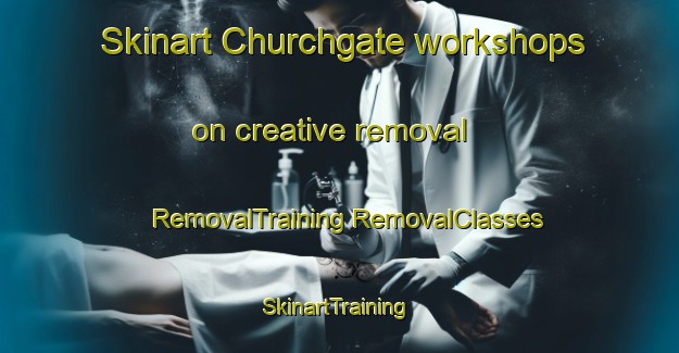 Skinart Churchgate workshops on creative removal | #RemovalTraining #RemovalClasses #SkinartTraining-United Kingdom