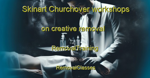 Skinart Churchover workshops on creative removal | RemovalTraining | RemovalClasses | SkinartTraining-United Kingdom