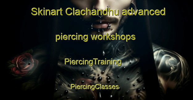 Skinart Clachandhu advanced piercing workshops | PiercingTraining | PiercingClasses | SkinartTraining-United Kingdom