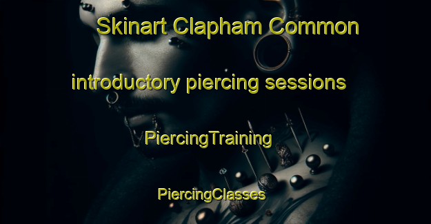Skinart Clapham Common introductory piercing sessions | PiercingTraining | PiercingClasses | SkinartTraining-United Kingdom