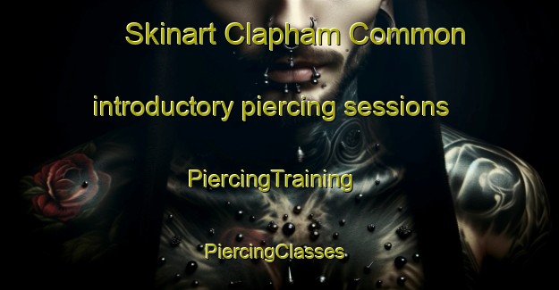 Skinart Clapham Common introductory piercing sessions | PiercingTraining | PiercingClasses | SkinartTraining-United Kingdom
