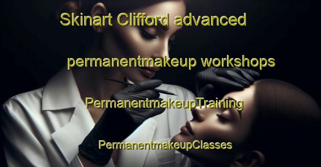 Skinart Clifford advanced permanentmakeup workshops | PermanentmakeupTraining | PermanentmakeupClasses | SkinartTraining-United Kingdom