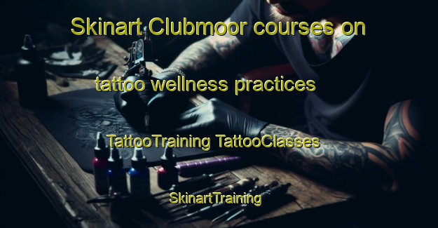 Skinart Clubmoor courses on tattoo wellness practices | #TattooTraining #TattooClasses #SkinartTraining-United Kingdom