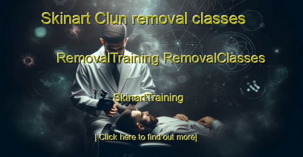 Skinart Clun removal classes | #RemovalTraining #RemovalClasses #SkinartTraining-United Kingdom