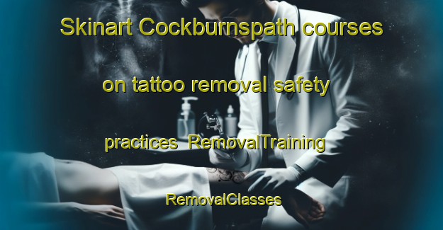 Skinart Cockburnspath courses on tattoo removal safety practices | RemovalTraining | RemovalClasses | SkinartTraining-United Kingdom