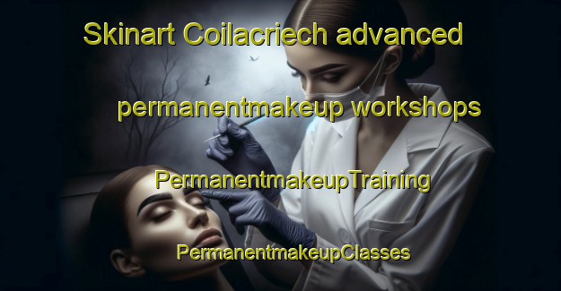 Skinart Coilacriech advanced permanentmakeup workshops | #PermanentmakeupTraining #PermanentmakeupClasses #SkinartTraining-United Kingdom