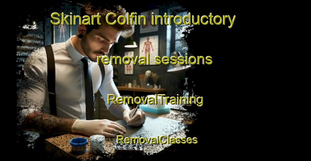 Skinart Colfin introductory removal sessions | RemovalTraining | RemovalClasses | SkinartTraining-United Kingdom