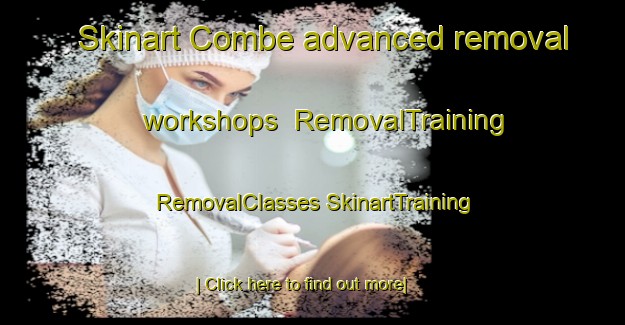 Skinart Combe advanced removal workshops | #RemovalTraining #RemovalClasses #SkinartTraining-United Kingdom