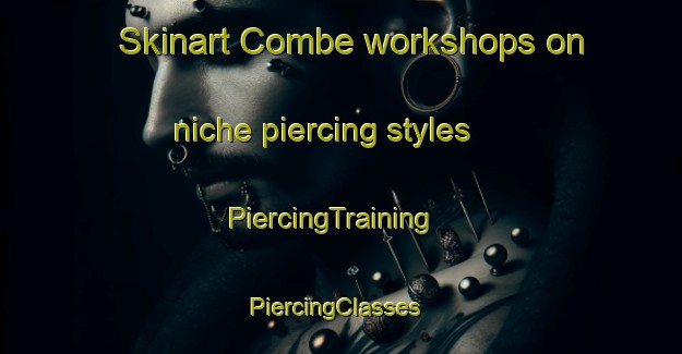Skinart Combe workshops on niche piercing styles | PiercingTraining | PiercingClasses | SkinartTraining-United Kingdom