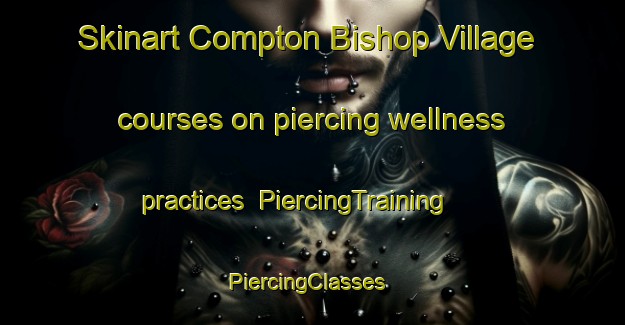 Skinart Compton Bishop Village courses on piercing wellness practices | PiercingTraining | PiercingClasses | SkinartTraining-United Kingdom