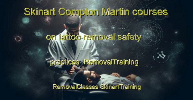 Skinart Compton Martin courses on tattoo removal safety practices | #RemovalTraining #RemovalClasses #SkinartTraining-United Kingdom