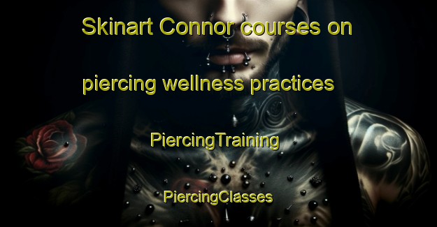 Skinart Connor courses on piercing wellness practices | #PiercingTraining #PiercingClasses #SkinartTraining-United Kingdom