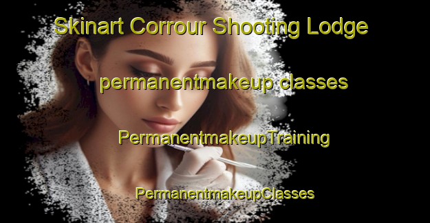 Skinart Corrour Shooting Lodge permanentmakeup classes | #PermanentmakeupTraining #PermanentmakeupClasses #SkinartTraining-United Kingdom