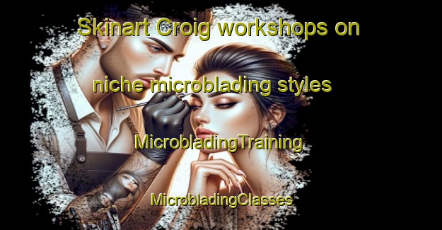 Skinart Croig workshops on niche microblading styles | #MicrobladingTraining #MicrobladingClasses #SkinartTraining-United Kingdom