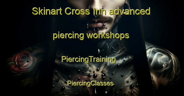 Skinart Cross Inn advanced piercing workshops | PiercingTraining | PiercingClasses | SkinartTraining-United Kingdom