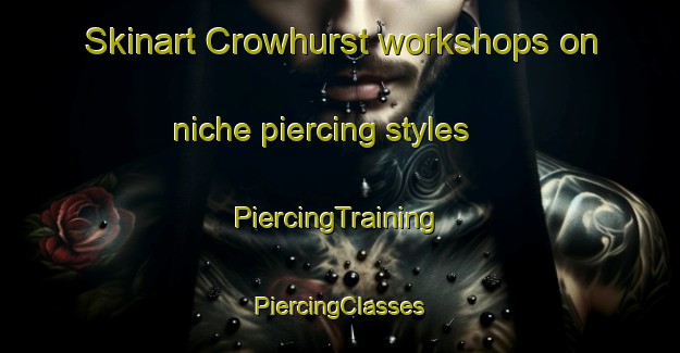 Skinart Crowhurst workshops on niche piercing styles | #PiercingTraining #PiercingClasses #SkinartTraining-United Kingdom