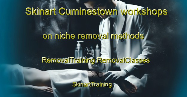 Skinart Cuminestown workshops on niche removal methods | #RemovalTraining #RemovalClasses #SkinartTraining-United Kingdom