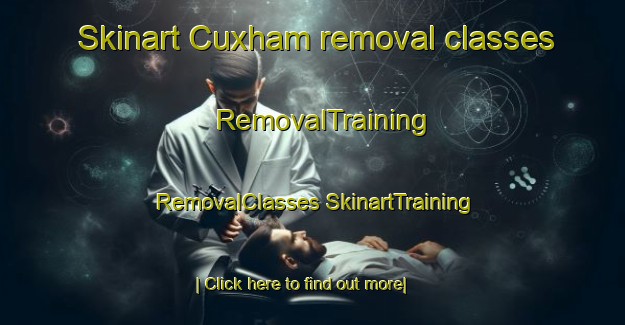 Skinart Cuxham removal classes | #RemovalTraining #RemovalClasses #SkinartTraining-United Kingdom