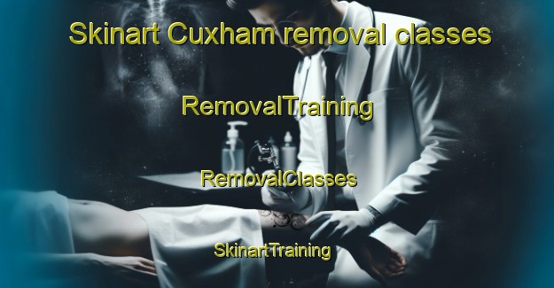 Skinart Cuxham removal classes | RemovalTraining | RemovalClasses | SkinartTraining-United Kingdom