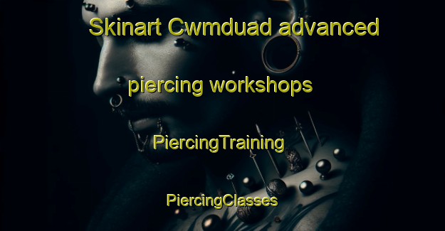 Skinart Cwmduad advanced piercing workshops | #PiercingTraining #PiercingClasses #SkinartTraining-United Kingdom