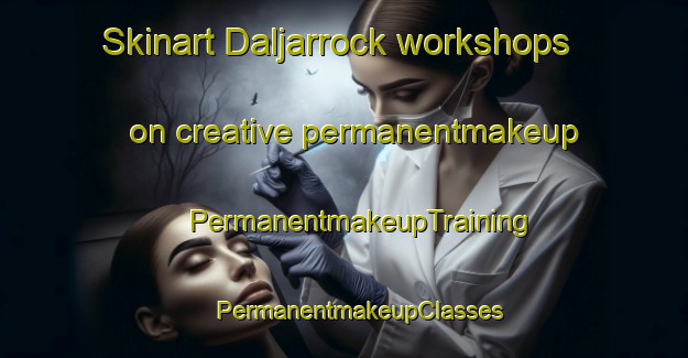 Skinart Daljarrock workshops on creative permanentmakeup | #PermanentmakeupTraining #PermanentmakeupClasses #SkinartTraining-United Kingdom