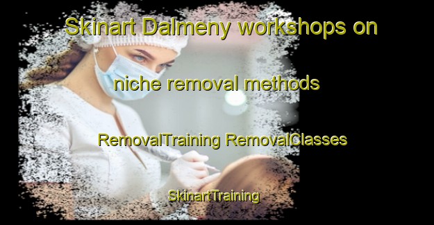 Skinart Dalmeny workshops on niche removal methods | #RemovalTraining #RemovalClasses #SkinartTraining-United Kingdom