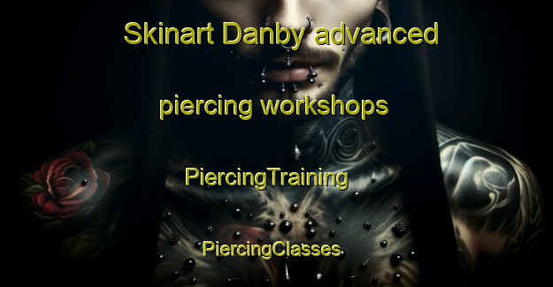 Skinart Danby advanced piercing workshops | PiercingTraining | PiercingClasses | SkinartTraining-United Kingdom