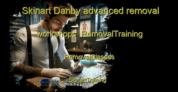 Skinart Danby advanced removal workshops | RemovalTraining | RemovalClasses | SkinartTraining-United Kingdom