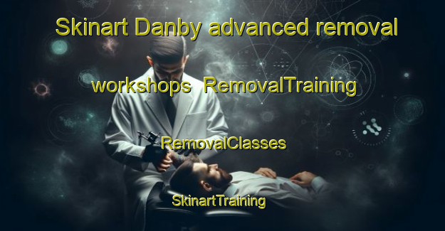 Skinart Danby advanced removal workshops | RemovalTraining | RemovalClasses | SkinartTraining-United Kingdom