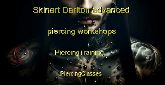 Skinart Darlton advanced piercing workshops | PiercingTraining | PiercingClasses | SkinartTraining-United Kingdom