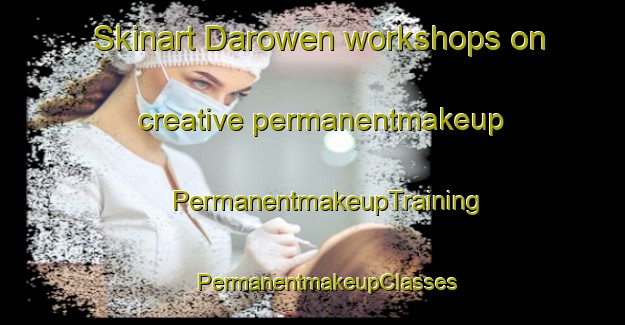 Skinart Darowen workshops on creative permanentmakeup | #PermanentmakeupTraining #PermanentmakeupClasses #SkinartTraining-United Kingdom