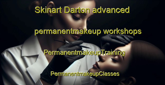 Skinart Darton advanced permanentmakeup workshops | PermanentmakeupTraining | PermanentmakeupClasses | SkinartTraining-United Kingdom