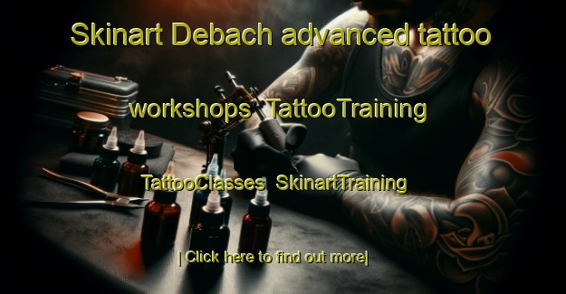 Skinart Debach advanced tattoo workshops | TattooTraining | TattooClasses | SkinartTraining-United Kingdom