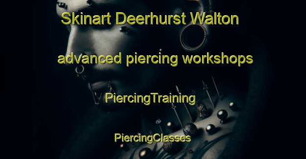 Skinart Deerhurst Walton advanced piercing workshops | #PiercingTraining #PiercingClasses #SkinartTraining-United Kingdom