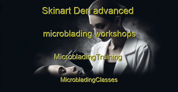 Skinart Deri advanced microblading workshops | #MicrobladingTraining #MicrobladingClasses #SkinartTraining-United Kingdom