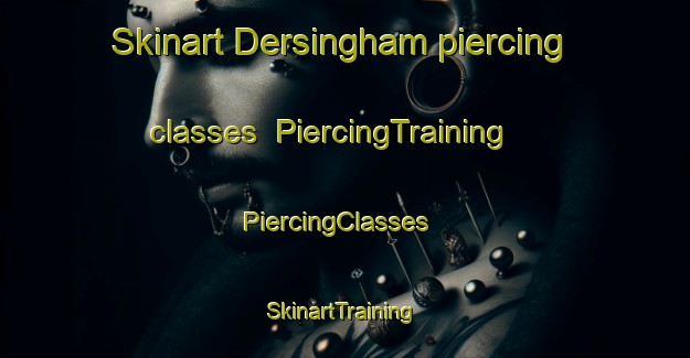 Skinart Dersingham piercing classes | PiercingTraining | PiercingClasses | SkinartTraining-United Kingdom