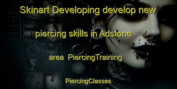 Skinart Developing develop new piercing skills in Adstone area | #PiercingTraining #PiercingClasses #SkinartTraining-United Kingdom