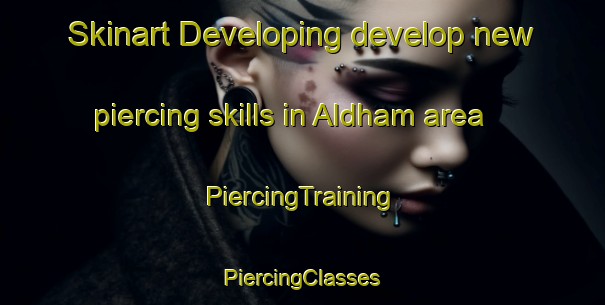 Skinart Developing develop new piercing skills in Aldham area | #PiercingTraining #PiercingClasses #SkinartTraining-United Kingdom