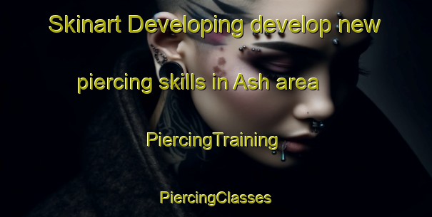 Skinart Developing develop new piercing skills in Ash area | #PiercingTraining #PiercingClasses #SkinartTraining-United Kingdom