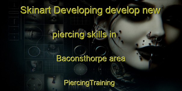 Skinart Developing develop new piercing skills in Baconsthorpe area | #PiercingTraining #PiercingClasses #SkinartTraining-United Kingdom