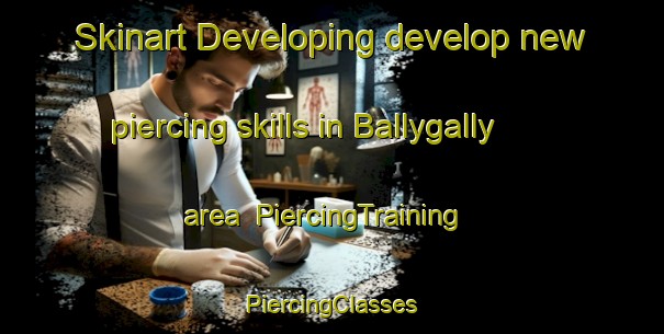 Skinart Developing develop new piercing skills in Ballygally area | #PiercingTraining #PiercingClasses #SkinartTraining-United Kingdom