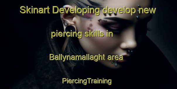 Skinart Developing develop new piercing skills in Ballynamallaght area | #PiercingTraining #PiercingClasses #SkinartTraining-United Kingdom